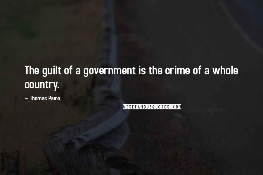 Thomas Paine Quotes: The guilt of a government is the crime of a whole country.