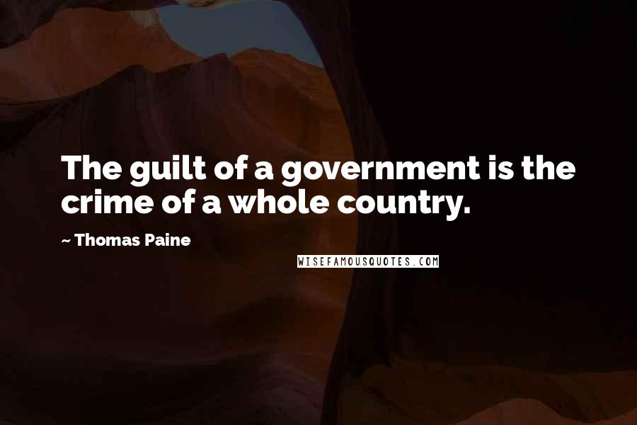 Thomas Paine Quotes: The guilt of a government is the crime of a whole country.