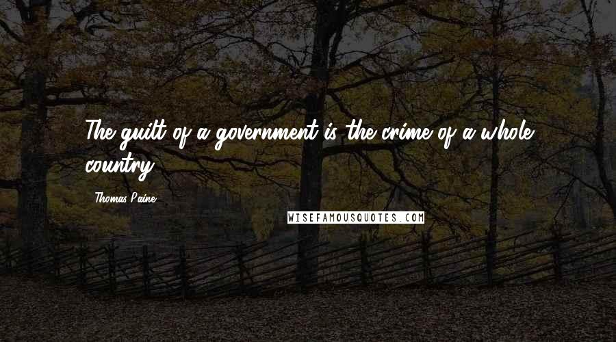 Thomas Paine Quotes: The guilt of a government is the crime of a whole country.