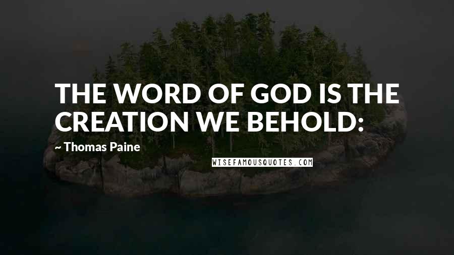 Thomas Paine Quotes: THE WORD OF GOD IS THE CREATION WE BEHOLD: