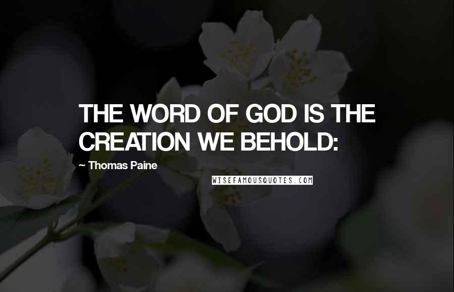 Thomas Paine Quotes: THE WORD OF GOD IS THE CREATION WE BEHOLD: