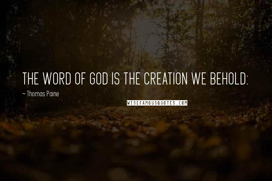 Thomas Paine Quotes: THE WORD OF GOD IS THE CREATION WE BEHOLD: