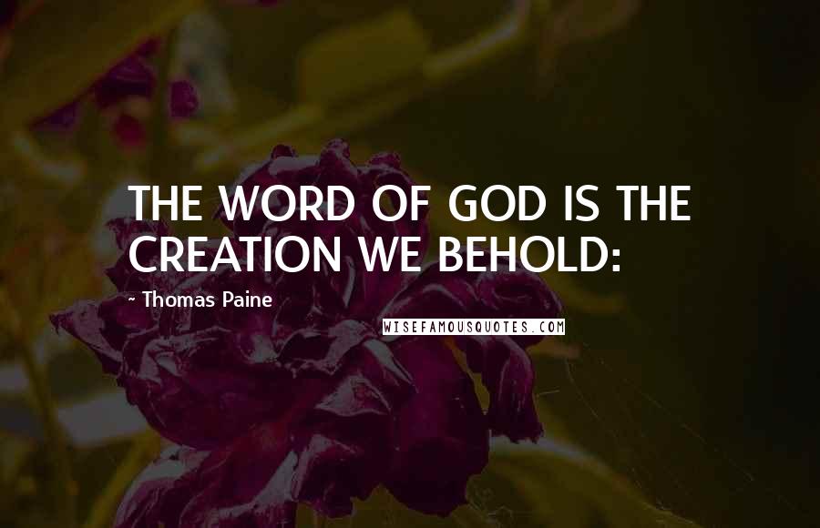 Thomas Paine Quotes: THE WORD OF GOD IS THE CREATION WE BEHOLD: