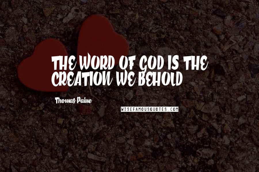 Thomas Paine Quotes: THE WORD OF GOD IS THE CREATION WE BEHOLD: