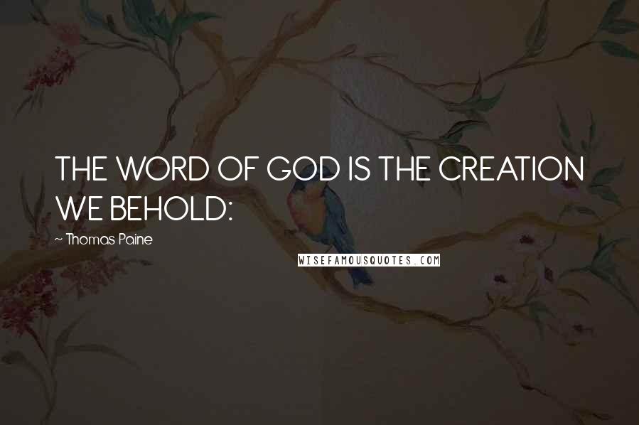 Thomas Paine Quotes: THE WORD OF GOD IS THE CREATION WE BEHOLD: