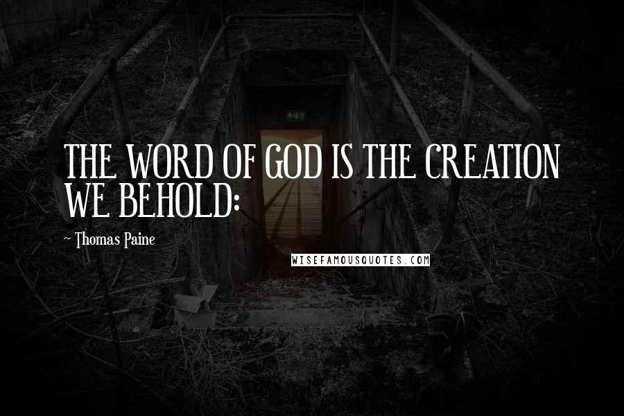 Thomas Paine Quotes: THE WORD OF GOD IS THE CREATION WE BEHOLD: