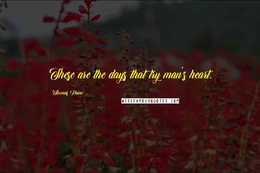 Thomas Paine Quotes: These are the days that try man's heart.