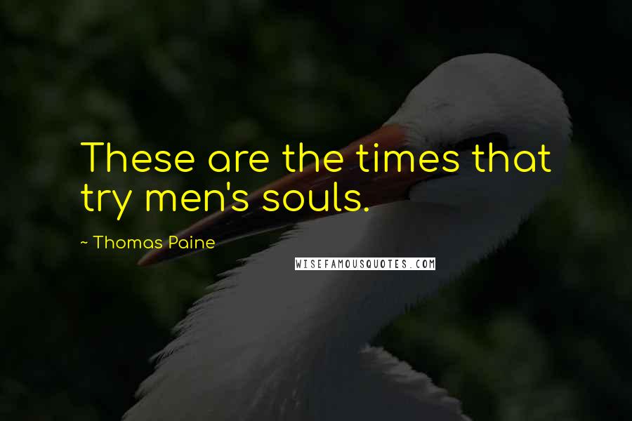 Thomas Paine Quotes: These are the times that try men's souls.