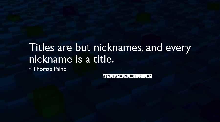 Thomas Paine Quotes: Titles are but nicknames, and every nickname is a title.