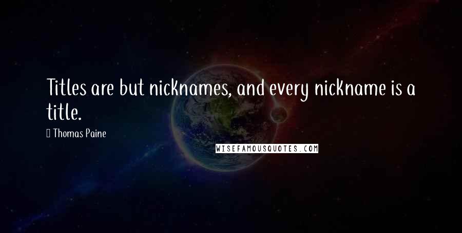 Thomas Paine Quotes: Titles are but nicknames, and every nickname is a title.