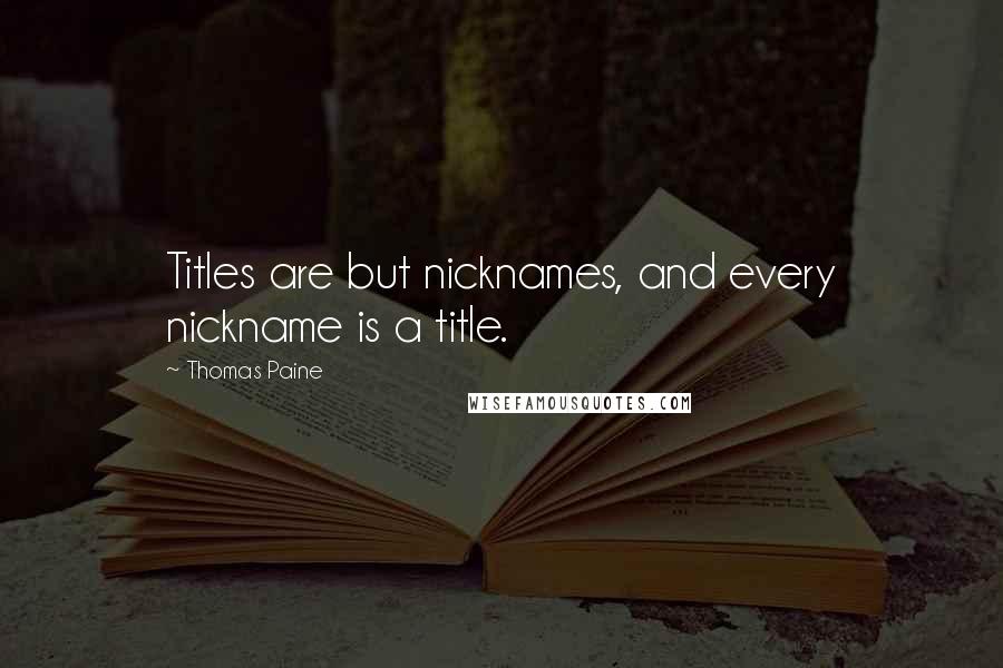 Thomas Paine Quotes: Titles are but nicknames, and every nickname is a title.