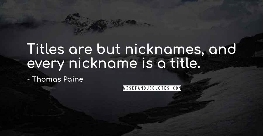 Thomas Paine Quotes: Titles are but nicknames, and every nickname is a title.