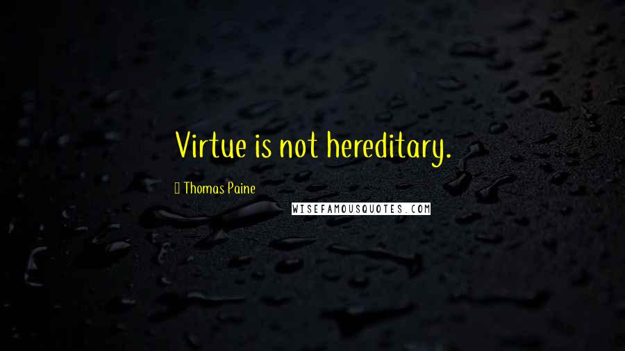 Thomas Paine Quotes: Virtue is not hereditary.