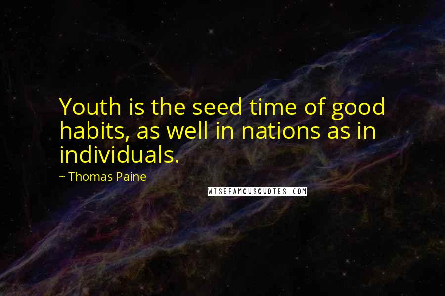 Thomas Paine Quotes: Youth is the seed time of good habits, as well in nations as in individuals.