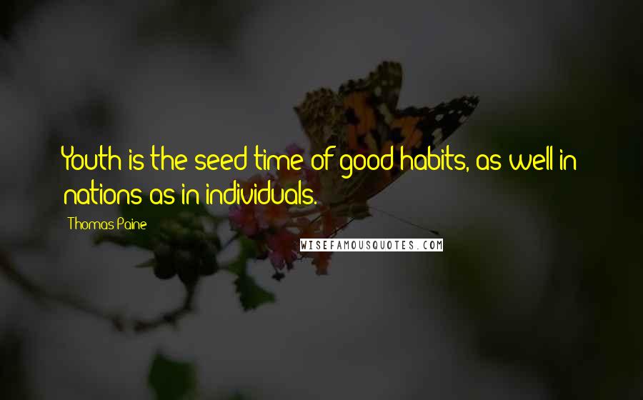 Thomas Paine Quotes: Youth is the seed time of good habits, as well in nations as in individuals.