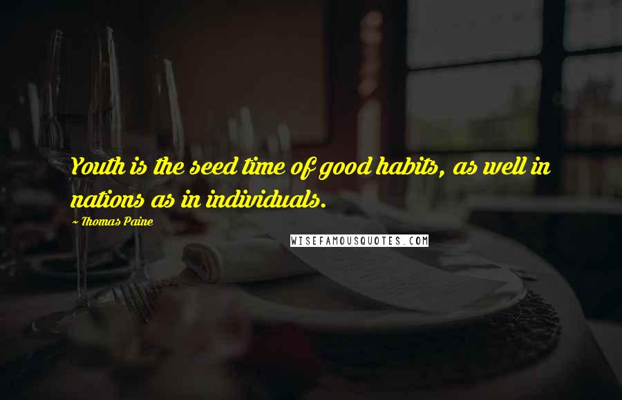 Thomas Paine Quotes: Youth is the seed time of good habits, as well in nations as in individuals.