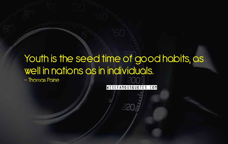 Thomas Paine Quotes: Youth is the seed time of good habits, as well in nations as in individuals.