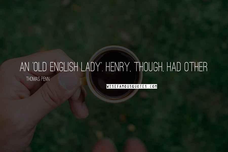 Thomas Penn Quotes: an 'old English lady'. Henry, though, had other