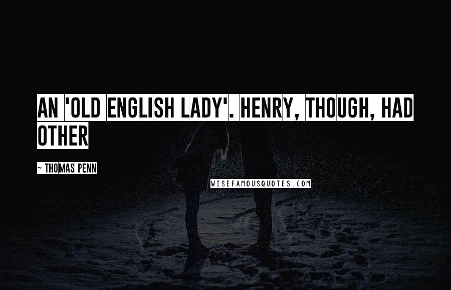 Thomas Penn Quotes: an 'old English lady'. Henry, though, had other