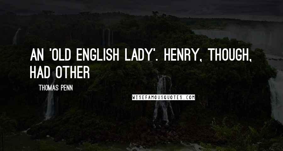 Thomas Penn Quotes: an 'old English lady'. Henry, though, had other