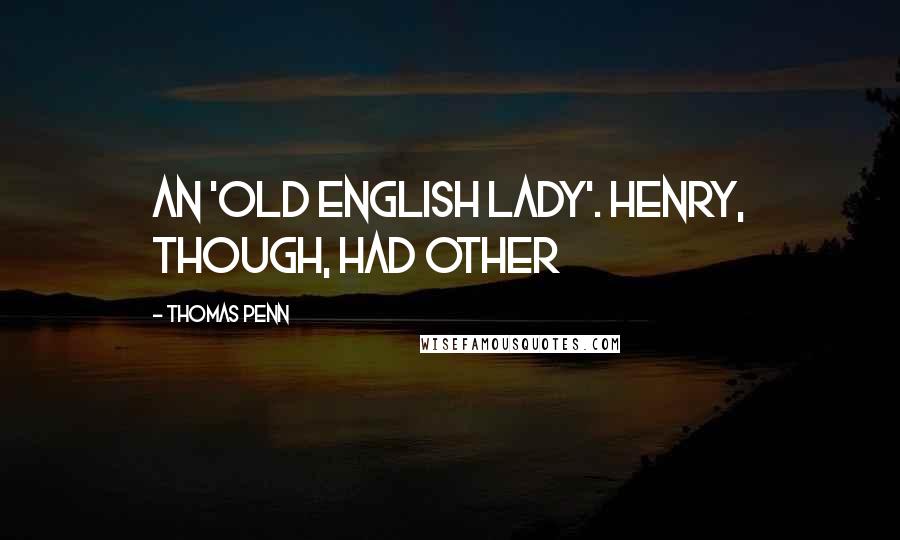 Thomas Penn Quotes: an 'old English lady'. Henry, though, had other