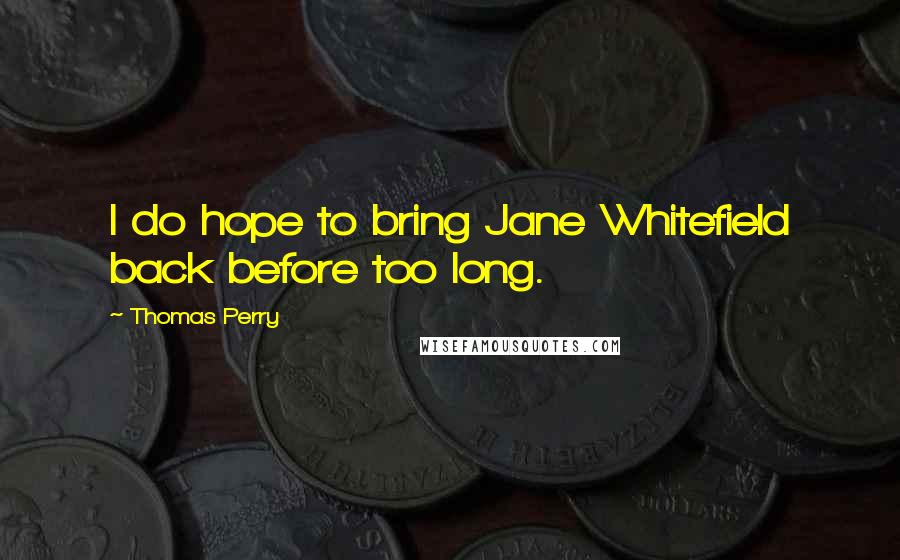 Thomas Perry Quotes: I do hope to bring Jane Whitefield back before too long.
