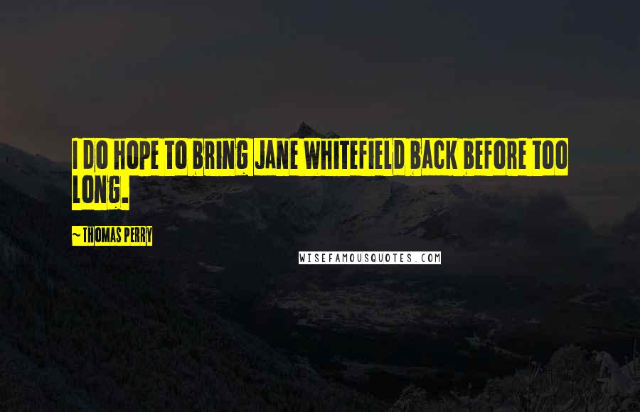 Thomas Perry Quotes: I do hope to bring Jane Whitefield back before too long.