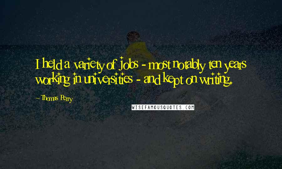 Thomas Perry Quotes: I held a variety of jobs - most notably ten years working in universities - and kept on writing.