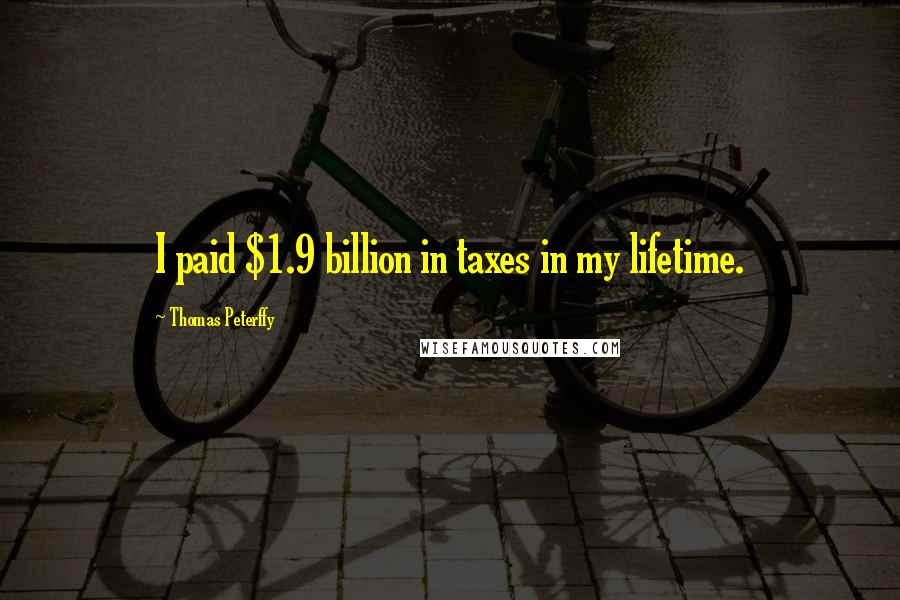 Thomas Peterffy Quotes: I paid $1.9 billion in taxes in my lifetime.