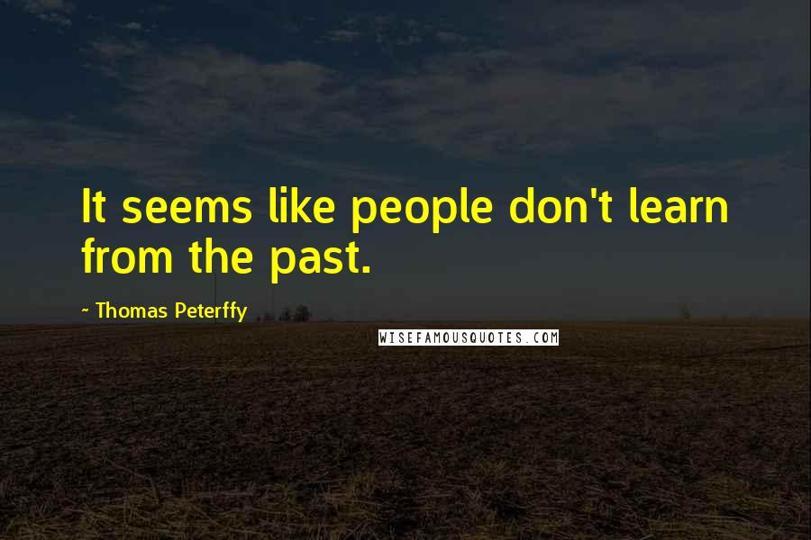 Thomas Peterffy Quotes: It seems like people don't learn from the past.