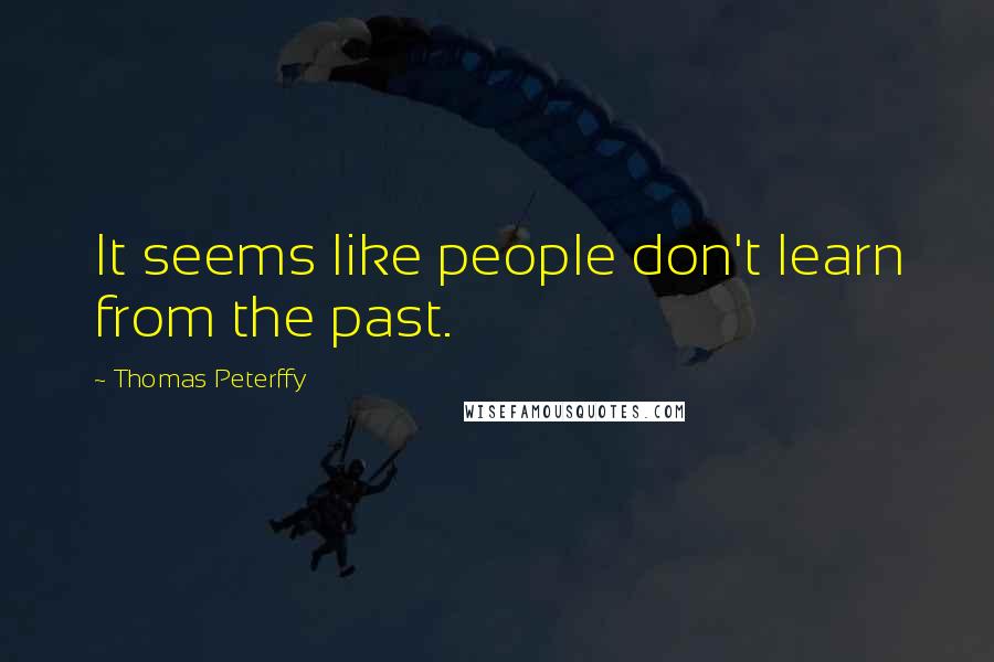 Thomas Peterffy Quotes: It seems like people don't learn from the past.