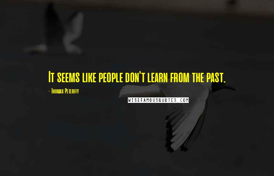 Thomas Peterffy Quotes: It seems like people don't learn from the past.