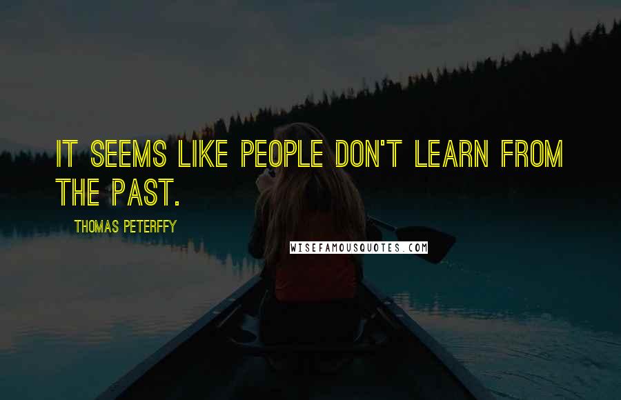 Thomas Peterffy Quotes: It seems like people don't learn from the past.
