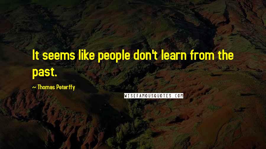 Thomas Peterffy Quotes: It seems like people don't learn from the past.