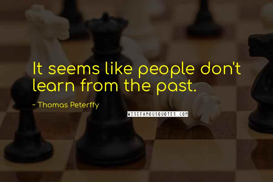 Thomas Peterffy Quotes: It seems like people don't learn from the past.