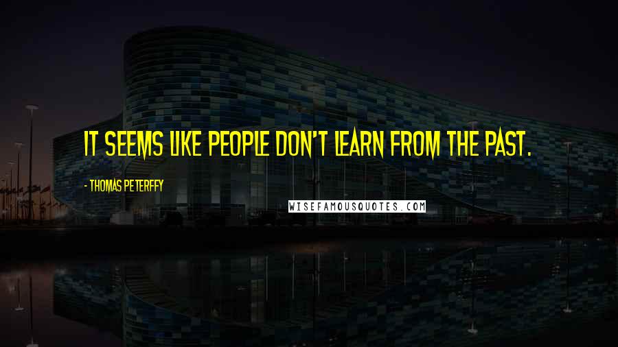 Thomas Peterffy Quotes: It seems like people don't learn from the past.