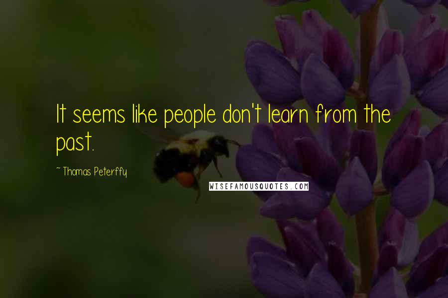 Thomas Peterffy Quotes: It seems like people don't learn from the past.