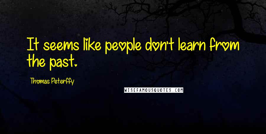 Thomas Peterffy Quotes: It seems like people don't learn from the past.