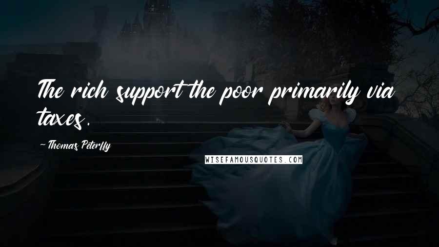 Thomas Peterffy Quotes: The rich support the poor primarily via taxes.