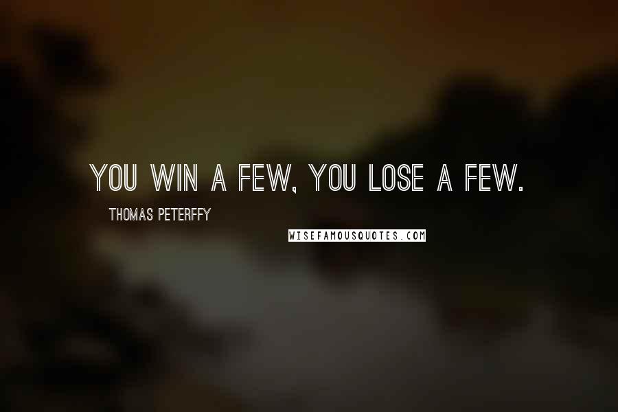 Thomas Peterffy Quotes: You win a few, you lose a few.