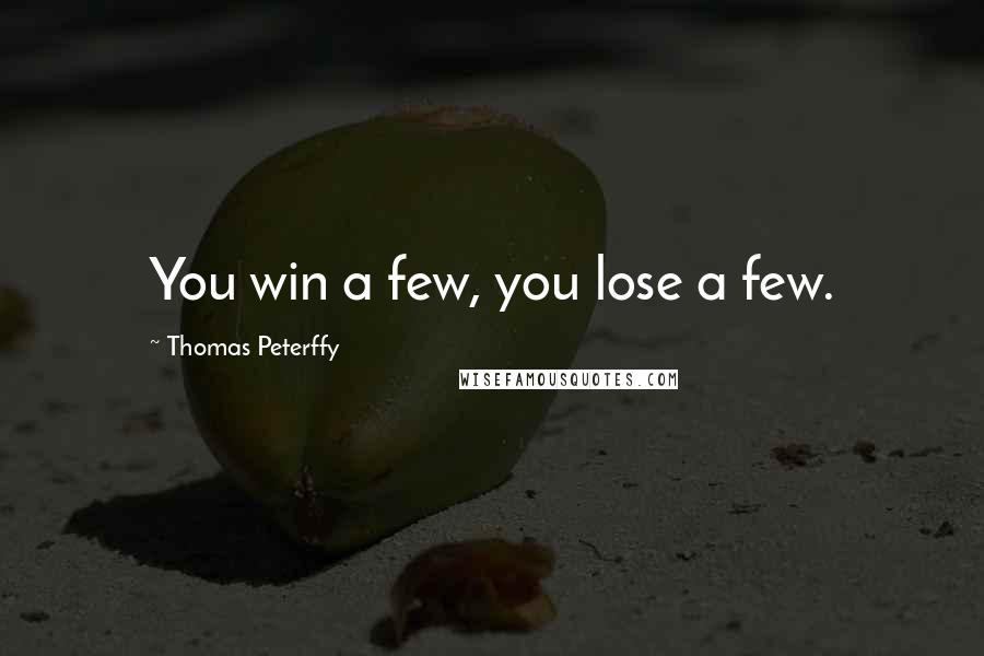 Thomas Peterffy Quotes: You win a few, you lose a few.