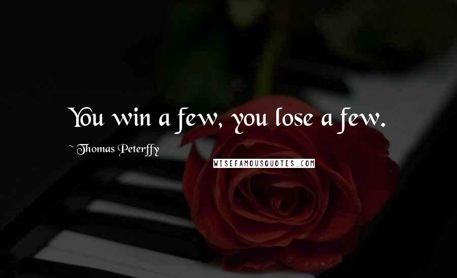 Thomas Peterffy Quotes: You win a few, you lose a few.