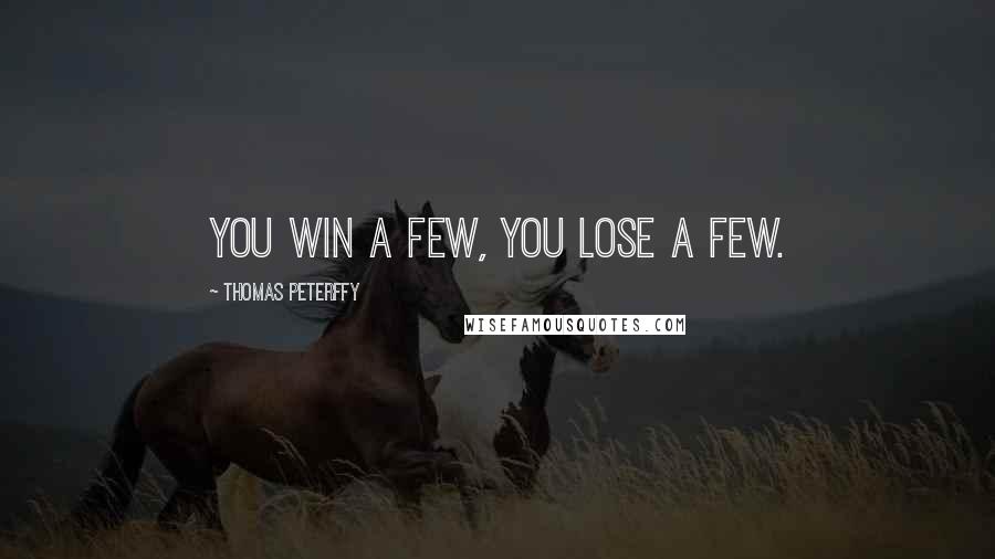 Thomas Peterffy Quotes: You win a few, you lose a few.