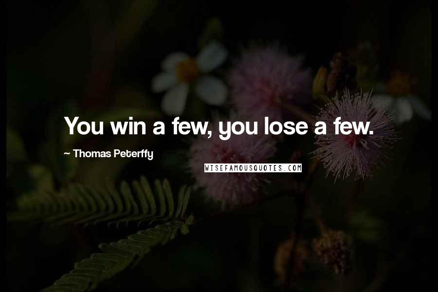 Thomas Peterffy Quotes: You win a few, you lose a few.