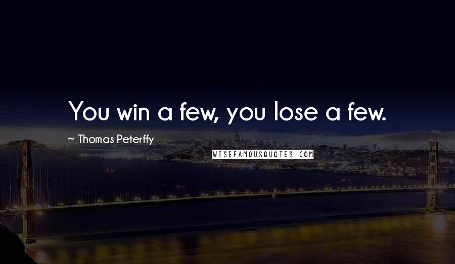 Thomas Peterffy Quotes: You win a few, you lose a few.