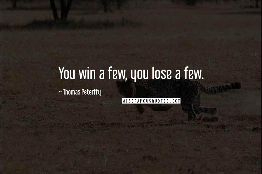 Thomas Peterffy Quotes: You win a few, you lose a few.