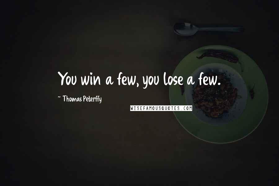Thomas Peterffy Quotes: You win a few, you lose a few.