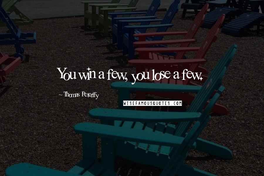 Thomas Peterffy Quotes: You win a few, you lose a few.