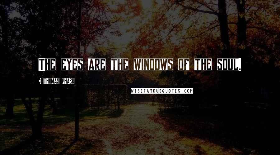 Thomas Phaer Quotes: The eyes are the windows of the soul.