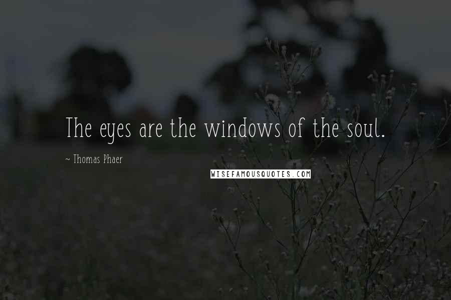 Thomas Phaer Quotes: The eyes are the windows of the soul.